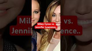 Miley Cyrus vs. Jennifer Lawrence..