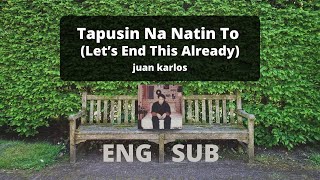 Tapusin Na Natin To (Let's End This Already) | juan karlos [English/Filipino Lyrics]