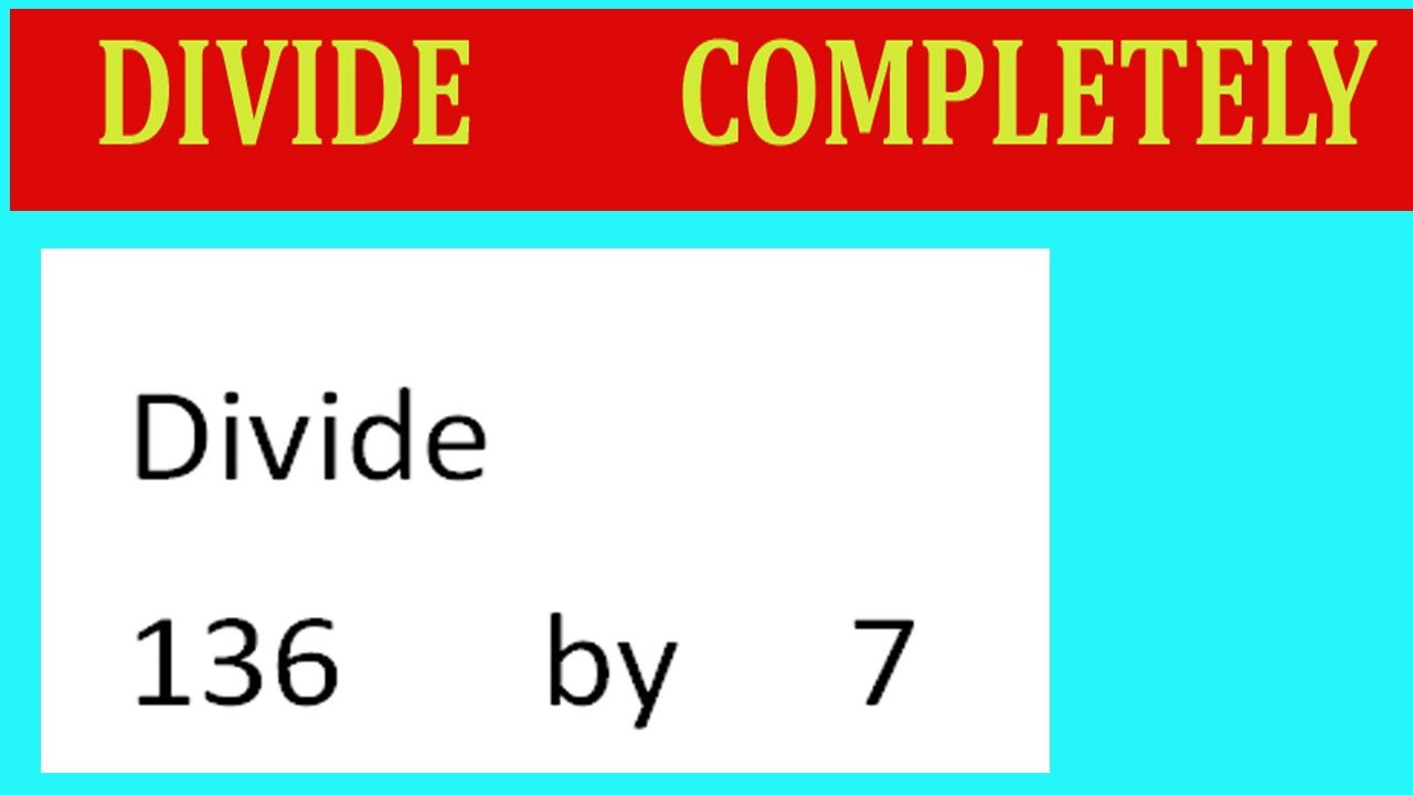 Divide 136 By 7 Divide Completely Youtube