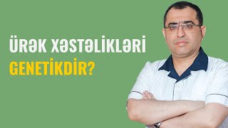 Uşaqlarda yaranan Ürək Qüsurları Genetikdir? - MÜTLƏQ BAXIN!