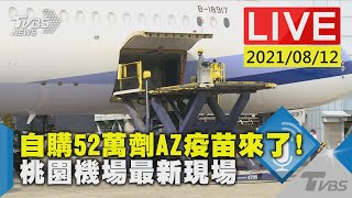 自購52萬劑AZ疫苗來了! 桃園機場最新現場LIVE