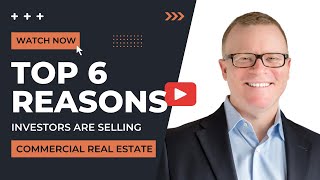 The Top 6 Reasons Investors Are Selling Commercial Real Estate