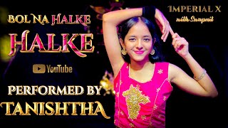 Bol na Halke Halke | Dance Cover | Tanishtha | Choreography @ImperialXdancestudio @yrf #dance