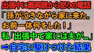 【スカッとする話】出張中の私に義両親から突然怒りの電話「孫が泣きながら家に来た。お前一体何をした！」私「え？出張中で家には夫が   」→自宅に駆けつけた結果