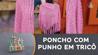 Se aqueça no inverno com estilo: aprenda a fazer um poncho com punho