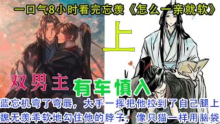 一口气8小时看完忘羡《怎么一亲就软》【上】蓝忘机弯了弯唇，大手一挥，把他拉到了自己腿上。魏无羡乖软地勾住他的脖子，像只猫一样用脑袋蹭了蹭男人的脖颈，示好的意味不言而喻。#忘羡