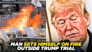 Man Sets Himself On Fire To Cap Off Crazy First Week Of Trump's Criminal Trial