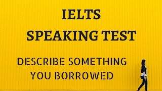 IELTS Speaking Test Answers For Describe Something You Borrowed
