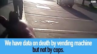 We have data on deaths by vending machine but not by cops. Why?