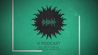 V Podcast 105 - Bryan Gee w/ Carlito & Addiction