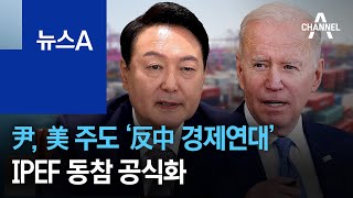 尹 대통령, 美 주도 ‘反中 경제연대’ IPEF 동참 공식화 | 뉴스A