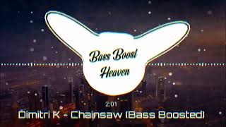 Dimitri K - Chainsaw (Bass Boosted) (4K) (HQ)