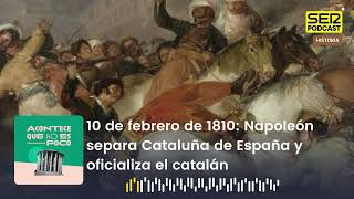 Acontece que no es poco | Napoleón separa Cataluña de España y oficializa el catalán