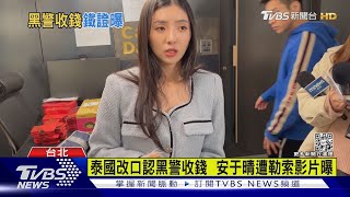 泰國改口認黑警收錢 安于晴遭勒索影片曝｜TVBS新聞 @TVBSNEWS01