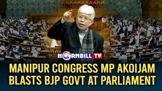 MANIPUR CONGRESS MP AKOIJAM BLASTS BJP GOVT AT PARLIAMENT