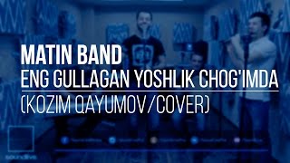 Matin Band - Eng gullagan yoshlik chog'imda (Kozim Qayumov/ Cover)