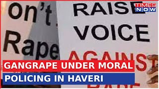 Disturbing Haveri 'Horror': Rape In The Name Of Moral Policing | Shocking Tale Numbs Nation