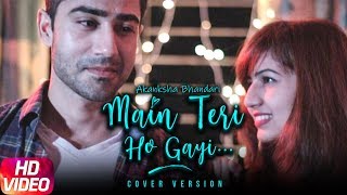 Main Teri Ho Gayi (Cover Song) | Akanksha Bhandari | Naveen Pandit | Millind Gaba | New Song 2018