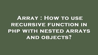 Array : How to use recursive function in php with nested arrays and objects?