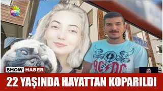 22 yaşında hayattan koparıldı