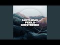Nothing Feels Centered