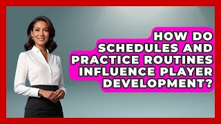 How Do Schedules And Practice Routines Influence Player Development