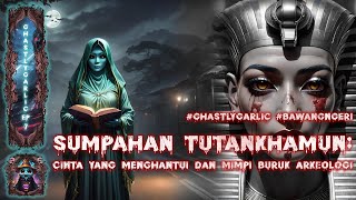 SUMPAHAN TUTANKHAMUN: CINTA YANG MENGHANTUI DAN MIMPI BURUK ARKEOLOGI | BawangNgeri (B. Melayu) #7