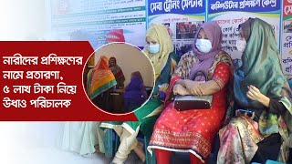 নারীদের প্রশিক্ষণের নামে প্রতারণা, ৫ লাখ টাকা নিয়ে উধাও পরিচালক | Jagonews24.com