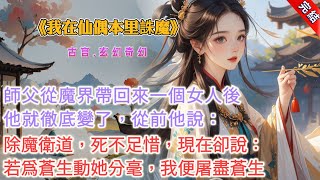 【玄幻奇幻】《我在仙偶本里誅魔》，自從師父從魔界帶回來一個女人後，他就變了。從前他說除魔衛道，死不足惜。現在的他卻說：「你們若爲蒼生動她分毫，我便屠盡蒼生。」既如此，這位置他便坐不得