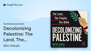 Decolonizing Palestine: The Land, The People,… by Mitri Raheb · Audiobook preview