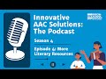 Innovative AAC Solutions: The Podcast Season 4 | Episode 4 - More Literacy Resources