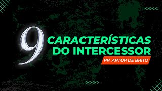 9 CARACTERÍSTICAS DO INTERCESSOR  [Pr. Artur de Brito]