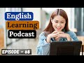 English Learning Podcast Conversation Episode 68 | Intermediate | Podcast English Speaking Practice