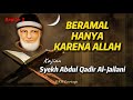 Beramal Hanya karena Allah - Kajian Syekh Abdul Qadir Al-Jailani #Bagian2