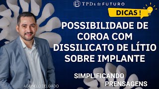 POSSIBILIDADE DE COROA COM DISSILICATO DE LÍTIO SOBRE IMPLANTE