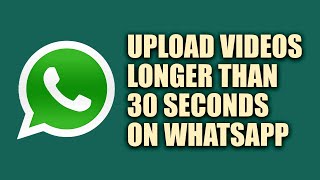 How to upload video status longer than 30 seconds on Whatsapp