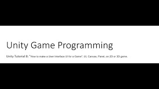 Unity Tutorial 8: "How to make a User Interface UI for a Game". UI, Canvas, Panel, on 2D or 3D game.