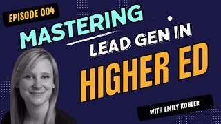 Episode 004: Mastering Leads in HigherEd with Emily Kohler