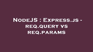 NodeJS : Express.js - req.query vs req.params