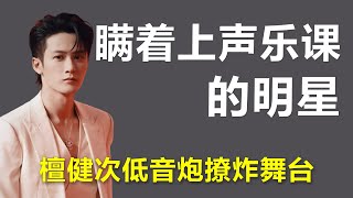 瞒着上声乐课的明星：檀健次低音炮撩炸舞台