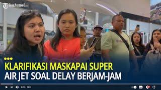 Klarifikasi Maskapai Super Air Jet Soal Delay Berjam-jam Sebabkan Penumpang Ngamuk di Kualanamu