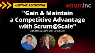 Gain and Maintain a Competitive Advantage with Scrum@Scale (Scrum Inc. Webinar)