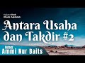 Antara Usaha & Takdir Bag. 2 | Ustadz Ammi Nur Baits, ST., BA