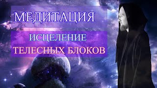 Медитация  - Проработка  и Исцеление Телесных Блоков