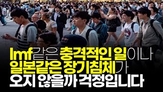 (※시청자질문) Imf같은 충격적인 일이나 일본같은 장기침체가 오지 않을까 걱정입니다