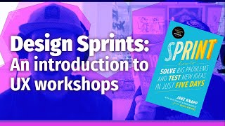 Design Sprints: An introduction to UX workshops and what a design sprint it