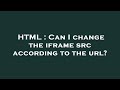 HTML : Can I change the iframe src according to the url?