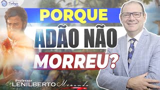 Porque Adão não Morreu ao comer o fruto proibido no mesmo dia? - Pr  Lenilberto Miranda