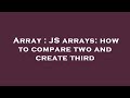 Array : JS arrays: how to compare two and create third