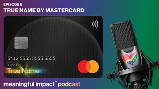 True Name by Mastercard | Meaningful Impact Podcast